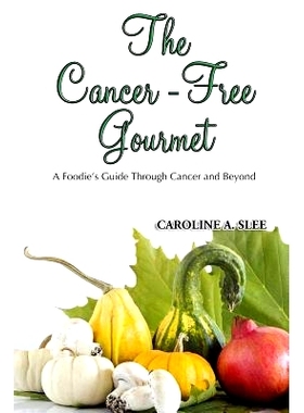 预订 The Cancer-Free Gourmet: A Foodie’s Guide Through Cancer and Beyond: 9781496090225
