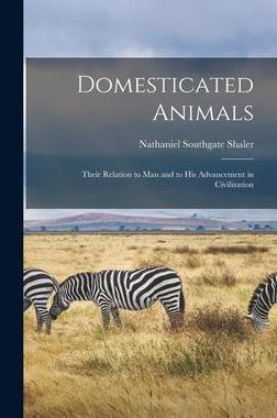 [预订]Domesticated Animals: Their Relation to Man and to His Advancement in Civilization 9781017967906