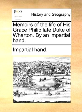 预订 Memoirs of the Life of His Grace Philip Late Duke of Wharton. by an Impartial Hand.: 9781140872191