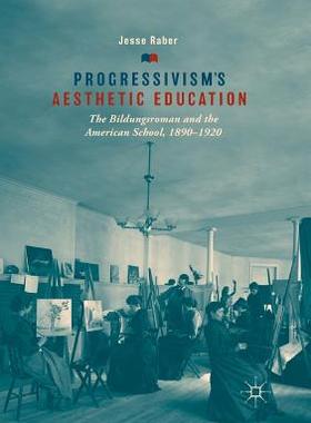【预订】Progressivism’s Aesthetic Education: The Bildungsroman and the American School, 1890-1920