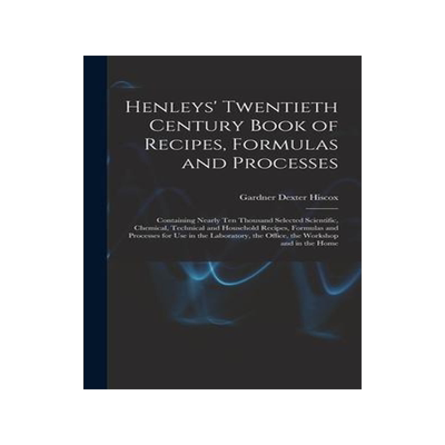 [预订]Henleys’ Twentieth Century Book of Recipes, Formulas and Processes: Containing Nearly Ten Thousand 9781015747067