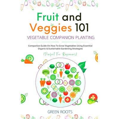 预订 Fruit and Veggies 101 - Vegetable Companion Planting: Companion Guide On How To Grow Vegetables Using Essential, Or