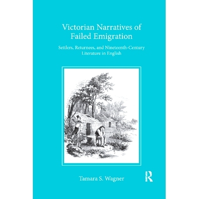 预订 Victorian Narratives of Failed Emigration: Settlers, Returnees, and Nineteenth-Century Literature in English: 97803
