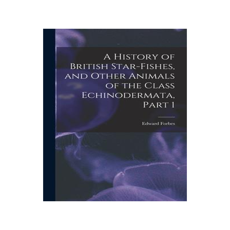 [预订]A History of British Star-Fishes, and Other Animals of the Class Echinodermata, Part 1 9781017991116
