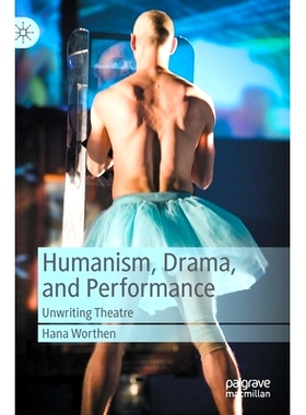 预订 Humanism, Drama, and Performance: Unwriting Theatre 人文主义、戏剧与表演：解构戏剧: 9783030440657
