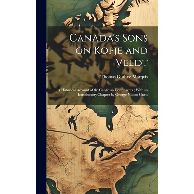 预订 Canada’s Sons on Kopje and Veldt: A Historical Account of the Canadian Contingents; With an Introductory Chapter b