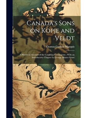 预订 Canada’s Sons on Kopje and Veldt: A Historical Account of the Canadian Contingents; With an Introductory Chapter b