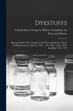 [预订]Dyestuffs: Hearings Before The Committee On Ways And Means, House Of Representatives, On H.r. 2706 . 9781019340974