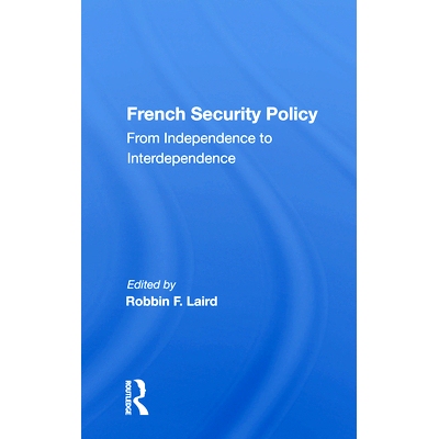 预订 French Security Policy: From Independence To Interdependence 法国安全政策：从独立到相互依赖: 9780367158729