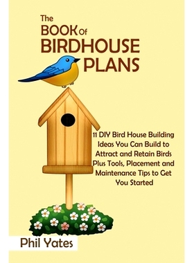 预订 The Book of Birdhouse Plans: 11 DIY Bird House Building Ideas You Can Build to Attract and Retain Birds Plus Tools,
