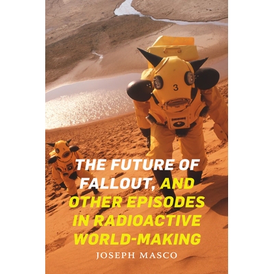 预订 The Future of Fallout, and Other Episodes in Radioactive World-Making 辐射的未来以及放射性世界制造中的其他事件: 978
