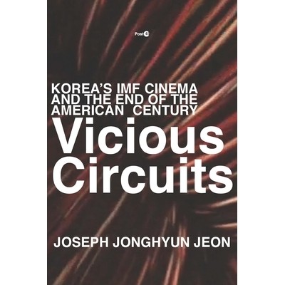预订 Vicious Circuits: Korea’s IMF Cinema and the End of the American Century 恶性循环：韩国的国际货币基金组织电影和美