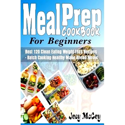 预订 Meal Prep Cookbook for Beginners: Best 120+ Clean Eating Weight Loss Recipes - Batch Cooking Healthy Make Ahead Mea