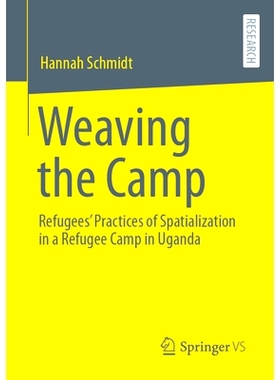 预订 Weaving the Camp: Refugees’ Practices of Spatialization in a Refugee Camp in Uganda 编织营地：乌干达难民营中难民的