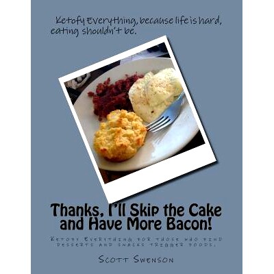 预订 Thanks, I’ll Skip the Cake and Have More Bacon!: Ketofy Everything for those who find desserts and snacks are trig