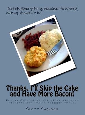 预订 Thanks, I’ll Skip the Cake and Have More Bacon!: Ketofy Everything for those who find desserts and snacks are trig