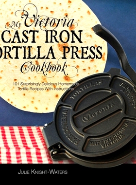 预订 My Victoria Cast Iron Tortilla Press Cookbook: 101 Surprisingly Delicious Homemade Tortilla Recipes with Instructio