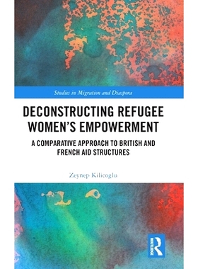 预订 Deconstructing Refugee Women’s Empowerment: A Comparative Approach to British and French Aid Structures 解构难民妇