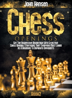 【预订】Chess Openings: Get The Aggressive Advantage With Effective Chess Opening Strategies That Everyone Must Le...