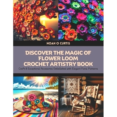 预订 Discover the Magic of Flower Loom Crochet Artistry Book: Craft 8 Exceptional Accessories Embellished with Elegant F