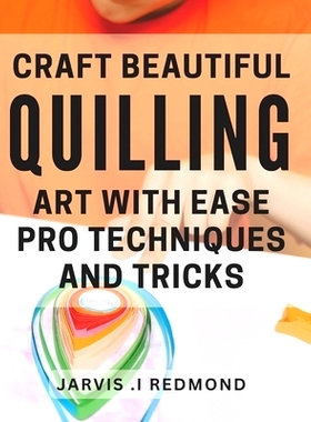 预订 Craft Beautiful Quilling Art with Ease: Pro Techniques and Tricks.: Master the Art of Quilling: Insider Tips and Te