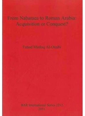 预订 From Nabataea to Roman Arabia: Acquisition or Conquest? 从纳巴泰亚到罗马阿拉伯：收购还是征服？: 9781407307701