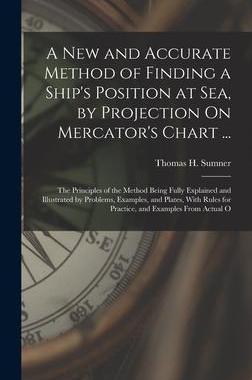 [预订]A New and Accurate Method of Finding a Ship’s Position at Sea, by Projection On Mercator’s Chart 9781016033169