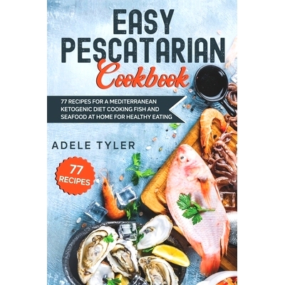 预订 Easy Pescatarian Cookbook: 77 Recipes For A Mediterranean Ketogenic Diet Cooking Fish And Seafood At Home For Healt