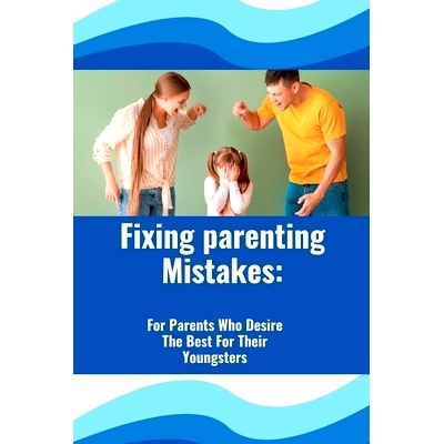 预订 Fixing Parenting Mistakes: For Parents Who Desire The Best For Their Youngsters: 9798362614201