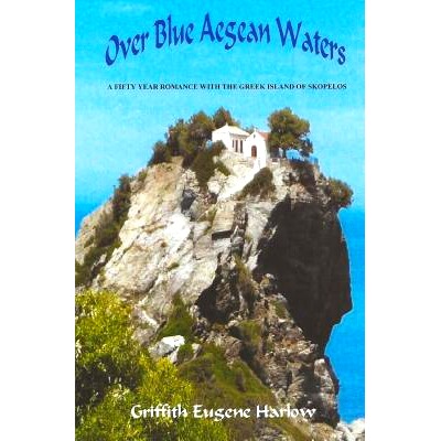 预订 Over Blue Aegean Waters: A Fifty Year Romance with the Greek Island of Skopelos: 9781505442427