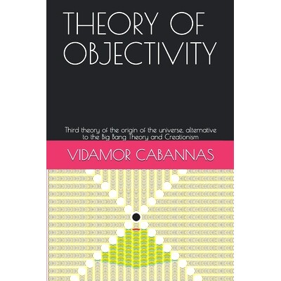 预订 Theory of Objectivity: Third theory of the origin of the universe, alternative to the Big Bang Theory and Creationi