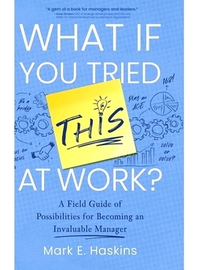 预订 What If You Tried This At Work: A Field Guide of Possibilities for Becoming an Invaluable Manager 如果你在工作中尝
