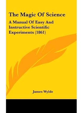预订 The Magic Of Science: A Manual Of Easy And Instructive Scientific Experiments (1861): 9781437409031