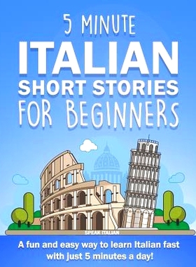 预订 5 Minute Italian Short Stories for Beginners: A fun and easy way to learn Italian fast with just 5 minutes a day!: