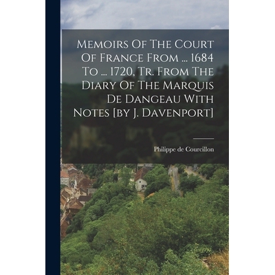 预订 Memoirs Of The Court Of France From ... 1684 To ... 1720, Tr. From The Diary Of The Marquis De Dangeau With Notes [