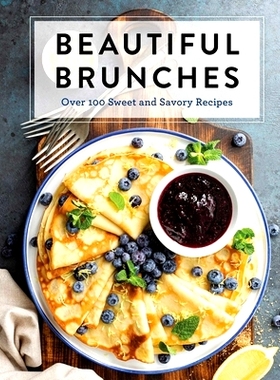 预订 Beautiful Brunches: The Complete Cookbook: Over 100 Sweet and Savory Recipes for Breakfast and Lunch ... Brunch!