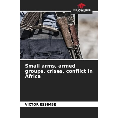 预订 Small arms, armed groups, crises, conflict in Africa: De 非洲的小型武器、武装团体、危机和冲突：德国: 9786208676933