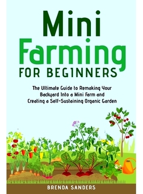 预订 Mini Farming for Beginners: The Ultimate Guide to Remaking Your Backyard Into a Mini Farm and Creating a Self-Susta