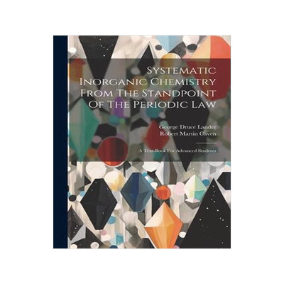 [预订]Systematic Inorganic Chemistry From The Standpoint Of The Periodic Law: A Text-book For Advanced Stu 9781021782267