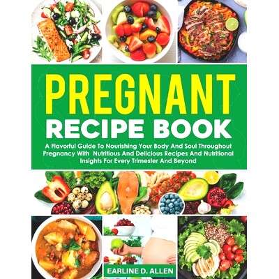 预订 Pregnant Recipe Book: A Flavorful Guide To Nourishing Your Body And Soul Throughout Pregnancy With Nutritious And D