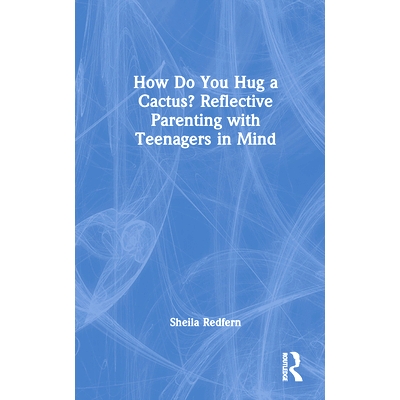 预订 How Do You Hug a Cactus? Reflective Parenting with Teenagers in Mind 反思育儿：解读青少年思想指南: 9781138310742
