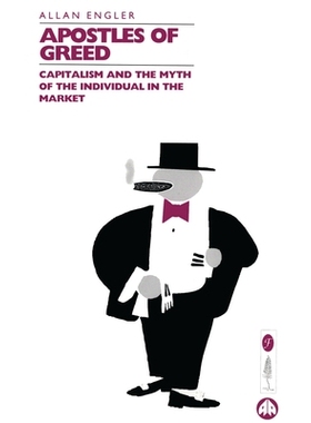 预订 Apostles of Greed: Capitalism and the Myth of the Individual in the Market: 9781895686531