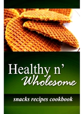 预订 Healthy n’ Wholesome - Snacks Recipes Cookbook: Awesome healthy cookbook for beginners: 9781499182644