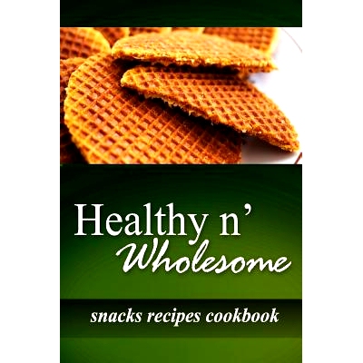 预订 Healthy n’ Wholesome - Snacks Recipes Cookbook: Awesome healthy cookbook for beginners: 9781499182644