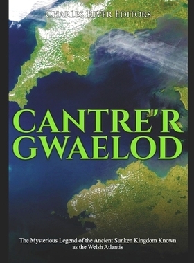 预订 Cantre’r Gwaelod: The Mysterious Legend of the Ancient Sunken Kingdom Known as the Welsh Atlantis: 9781691003549