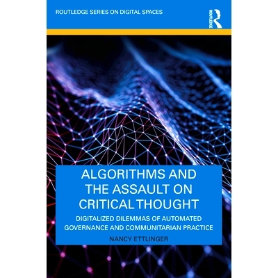 预订 Algorithms and the Assault on Critical Thought: Digitalized Dilemmas of Automated Governance and Communitarian Prac