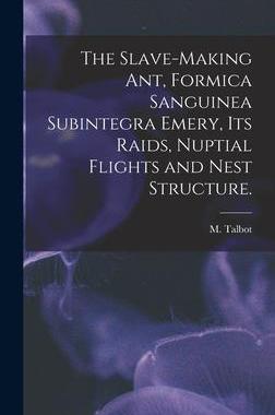 [预订]The Slave-making Ant, Formica Sanguinea Subintegra Emery, Its Raids, Nuptial Flights and Nest Struct 9781013669347