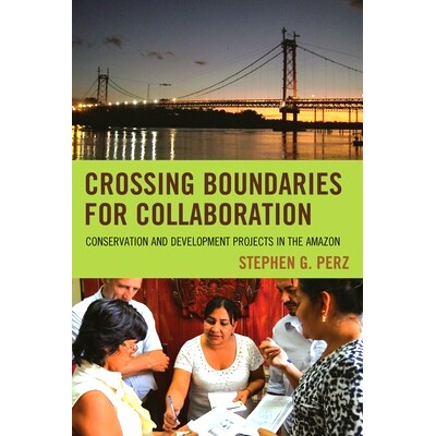 预订 Crossing Boundaries for Collaboration: Conservation and Development Projects in the Amazon 跨界协作：*地区的保护与