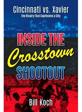 预订 Inside the Crosstown Shootout: Cincinnati vs. Xavier: The Rivalry That Captivates a City: 9780998277103