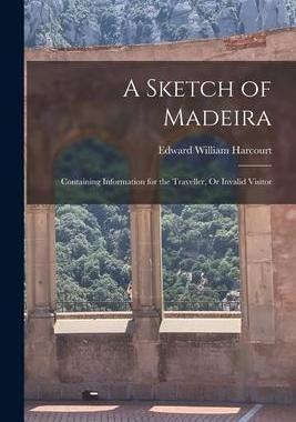 [预订]A Sketch of Madeira: Containing Information for the Traveller, Or Invalid Visitor 9781019009680